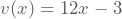 v(x)=12x-3