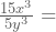 \frac{15x^3}{5y^3}=