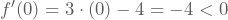 f'(0)=3\cdot(0)²-4=-4<0