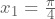 x_{1}=\frac{\pi}{4}