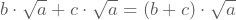 b\cdot\sqrt{a}+c\cdot\sqrt{a}=(b+c)\cdot\sqrt{a}