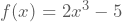 f(x)=2x^3-5