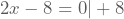 2x-8=0 | +8