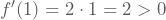 f'(1)=2\cdot1=2 > 0