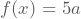 f(x)=5a