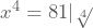 x^4=81 |\sqrt[4]{}