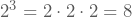 2^3=2 \cdot 2 \cdot 2 =8