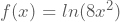 f(x)=ln(8x^2)