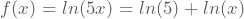 f(x)=ln(5x)=ln(5)+ln(x)