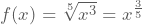 f(x)=\sqrt[5]{x^3}=x^{\frac{3}{5}}