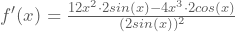 f'(x)=\frac{12x^2\cdot{}2sin(x)-4x^3\cdot{}2cos(x)}{(2sin(x))^2}