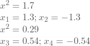 x^2=1.7 \\ x_{1}= 1.3; x_{2}=-1.3 \\ x^2=0.29 \\  x_{3}=0.54; x_{4}=-0.54