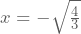 x=-\sqrt{\frac{4}{3}}