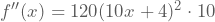 f''(x)=120(10x+4)^2 \cdot 10