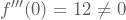 f'''(0)=12\neq0