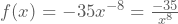 f(x)=-35x^{-8}=\frac{-35}{x^8}