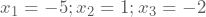 x_{1}=-5; x_{2}=1; x_{3}=-2