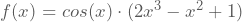 f(x)=cos(x) \cdot (2x^3-x^2+1)