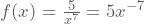 f(x)=\frac{5}{x^7}=5x^{-7}