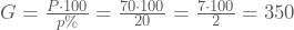 G=\frac{P\cdot 100}{p\%}=\frac{70\cdot100}{20}=\frac{7\cdot100}{2}=350