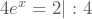 4e^{x}=2 |:4