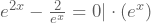 e^{2x}-\frac{2}{e^x}=0|\cdot(e^x)