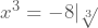 x^3=-8 |\sqrt[3]{}