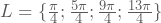 L=\{\frac{\pi}{4};\frac{5\pi}{4};\frac{9\pi}{4};\frac{13\pi}{4}\}