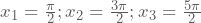 x_{1}=\frac{\pi}{2};x_{2}=\frac{3\pi}{2}; x_{3}=\frac{5\pi}{2}