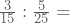 \frac{3}{15}:\frac{5}{25}=