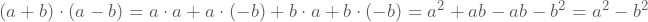 (a+b)\cdot{}(a-b)=a\cdot{}a+a\cdot{}(-b)+b\cdot{}a+b\cdot{}(-b)=a^2+ab-ab-b^2=a^2-b^2