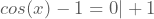 cos(x)-1=0|+1