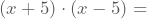 (x+5)\cdot(x-5)=