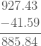 \[\frac{\begin{matrix} 927.43\\ -41.59 \end{matrix}}{885.84}\]