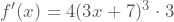 f'(x)=4(3x+7)^3 \cdot 3