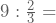 9:\frac{2}{3}=