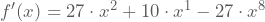 f'(x)=27 \cdot{}x^2+10\cdot{}x^1-27 \cdot{}x^8