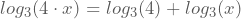 log_{3}(4 \cdot x)=log_{3}(4)+log_{3}(x)