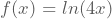 f(x)=ln(4x)