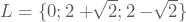 L=\{0;2+\sqrt[]2; 2-\sqrt[]2\}