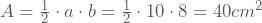 A=\frac{1}{2}\cdot a\cdot b=\frac{1}{2}\cdot 10\cdot 8= 40cm^2