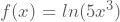 f(x)=ln(5x^3)