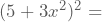 (5+3x^2)^2=