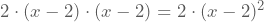 2 \cdot(x-2) \cdot (x-2)=2 \cdot (x-2)^2