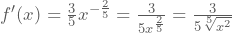 f'(x)=\frac{3}{5}x^{-\frac{2}{5}}=\frac{3}{5x^{\frac{2}{5}}}=\frac{3}{5\sqrt[5]{x^2}}