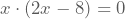 x\cdot(2x-8)=0