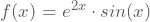 f(x)=e^{2x}\cdot sin(x)