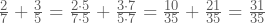 \frac{2}{7}+\frac{3}{5}=\frac{2\cdot 5}{7\cdot 5}+\frac{3\cdot7}{5\cdot7}=\frac{10}{35}+\frac{21}{35}=\frac{31}{35}